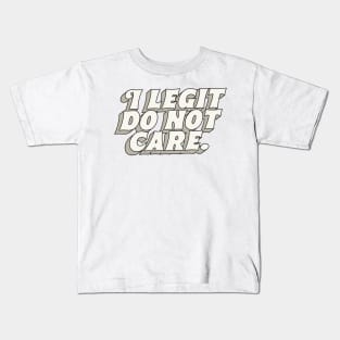 I Legit Do Not Care Kids T-Shirt